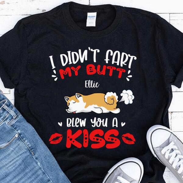 I Didn't Fart My Butt Blew You A Kiss - Personalized  T-shirt, Sweatshirt