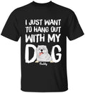 I Just Want To Hang Out With My Dog  Personalized T-shirt, Sweatshirt
