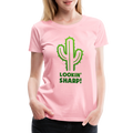 Lookin' Sharp! Cactus Pun Women’s Premium T-Shirt - pink