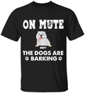 On Mute, The Dogs Are Barking - Personalized T-shirt, Sweatshirt